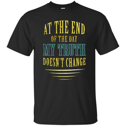 At The End Of The Day My Truth Doesn't Change Shirt Black