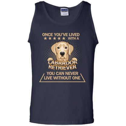 Once You've Lived With A Labrador Retriever You Can Never Live Without One Shirt Navy