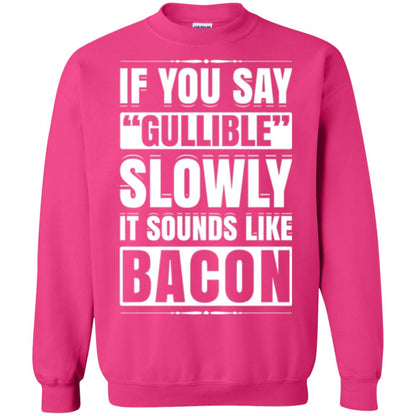 If You Say Gullible Slowly It Sounds Like Bacon Pun T-shirt Heliconia