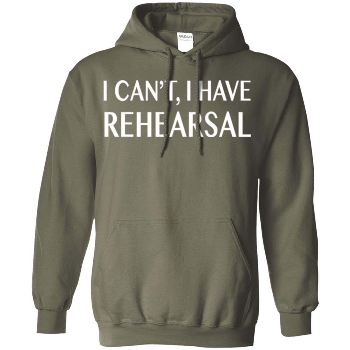 Acting Broadway Drama T-shirt I Can_t I Have Rehearsal Military Green