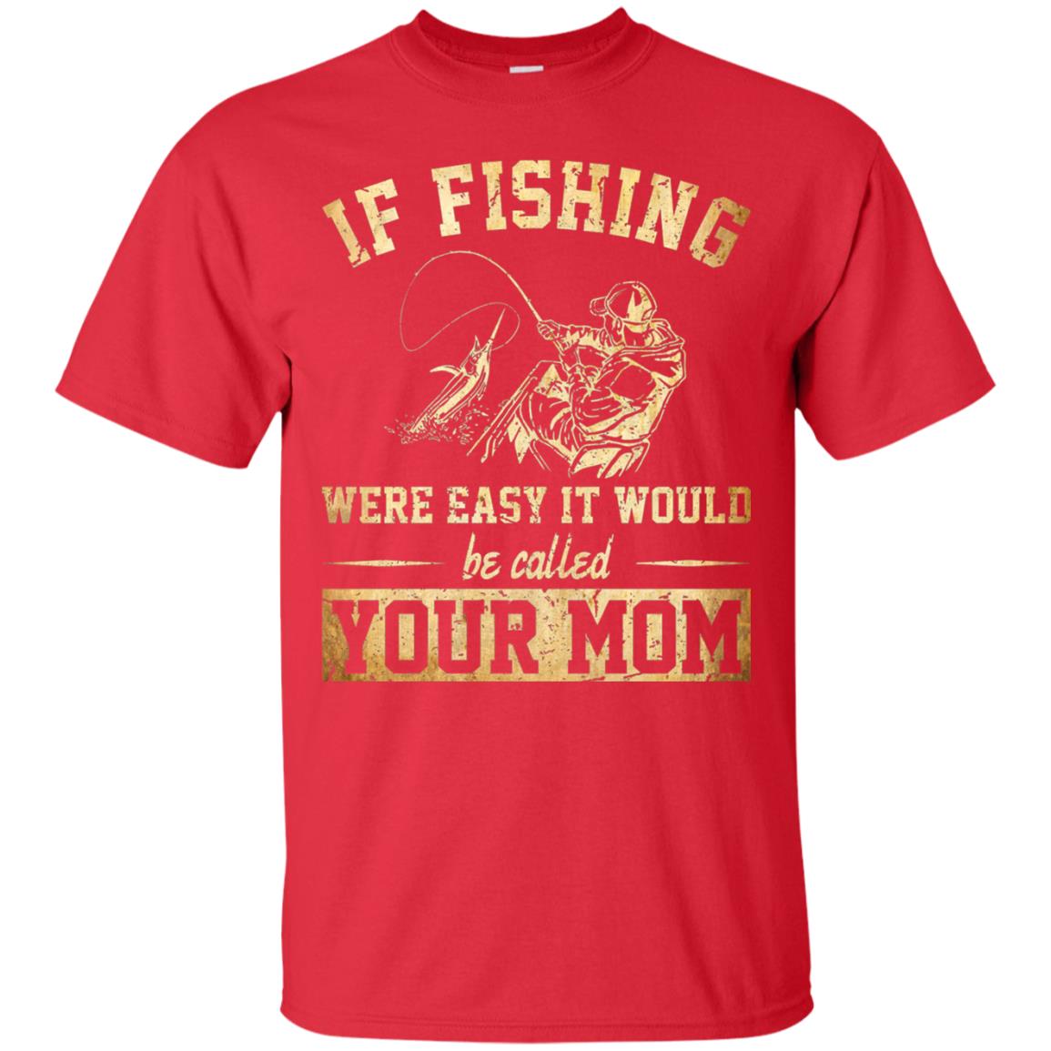 If Fishing Were Easy It Would Be Called Your Mom T-shirt Red