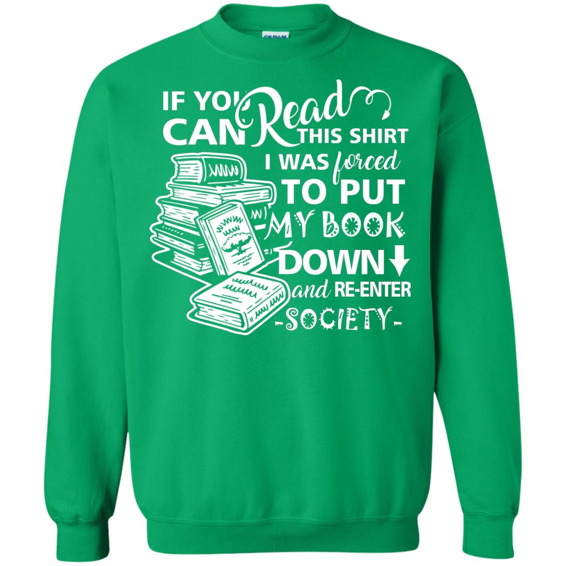 Book Lover T-shirt If You Can Read This Shirt I Was Forced To Put My Book Down And Re-enter Society Irish Green