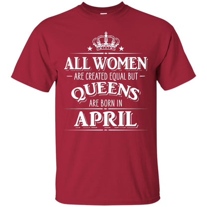 All Women Created Equal But Queens Are Born In April Shirt Cardinal