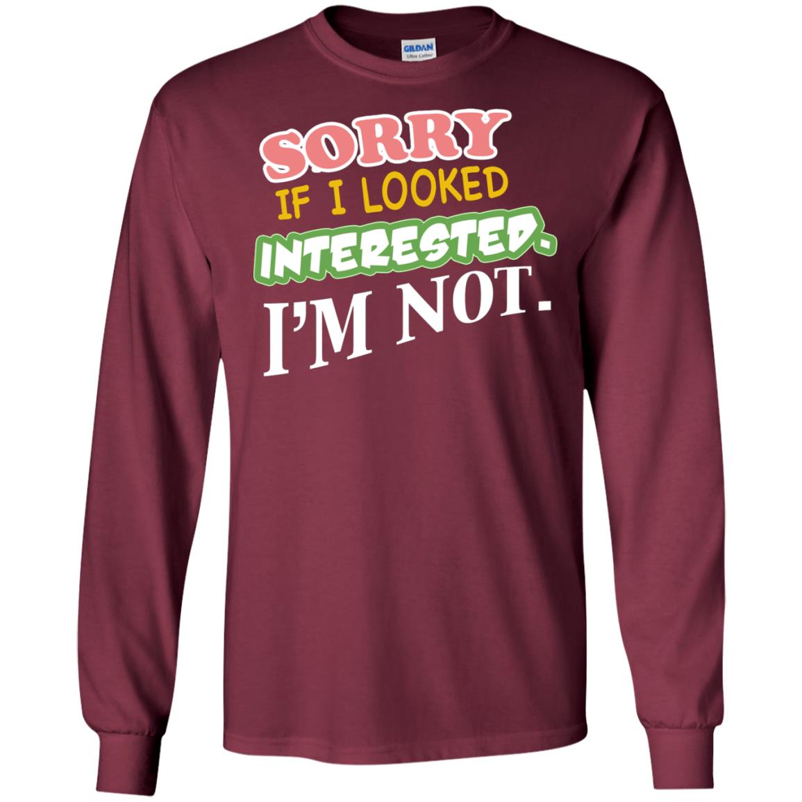 Sorry If I Looked Interested I'm Not Best Quote Shirt Maroon