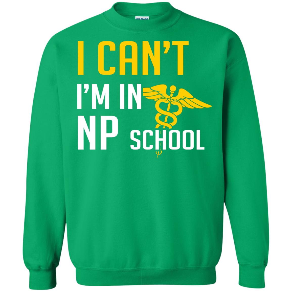 Nurse T-shirt I Can't I'm In Np School Irish Green