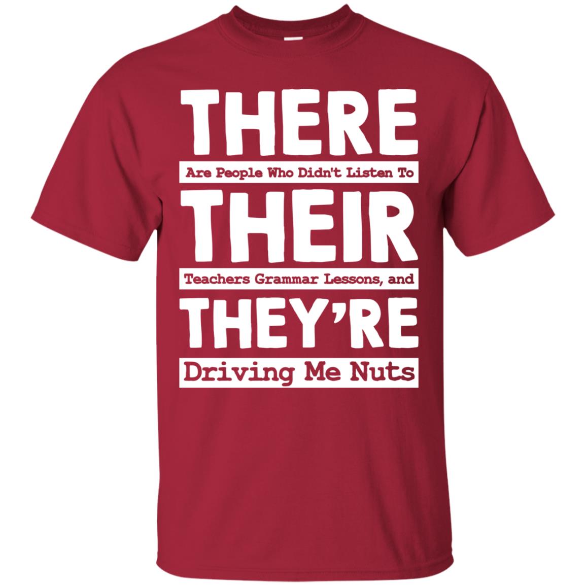 There Are People Who Didn't Listen To Their Teachers Grammar Lessons, And They're Driving Me Nuts Tshirt Cardinal