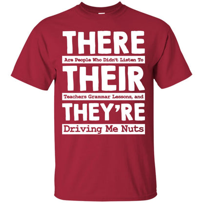 There Are People Who Didn't Listen To Their Teachers Grammar Lessons, And They're Driving Me Nuts Tshirt Cardinal
