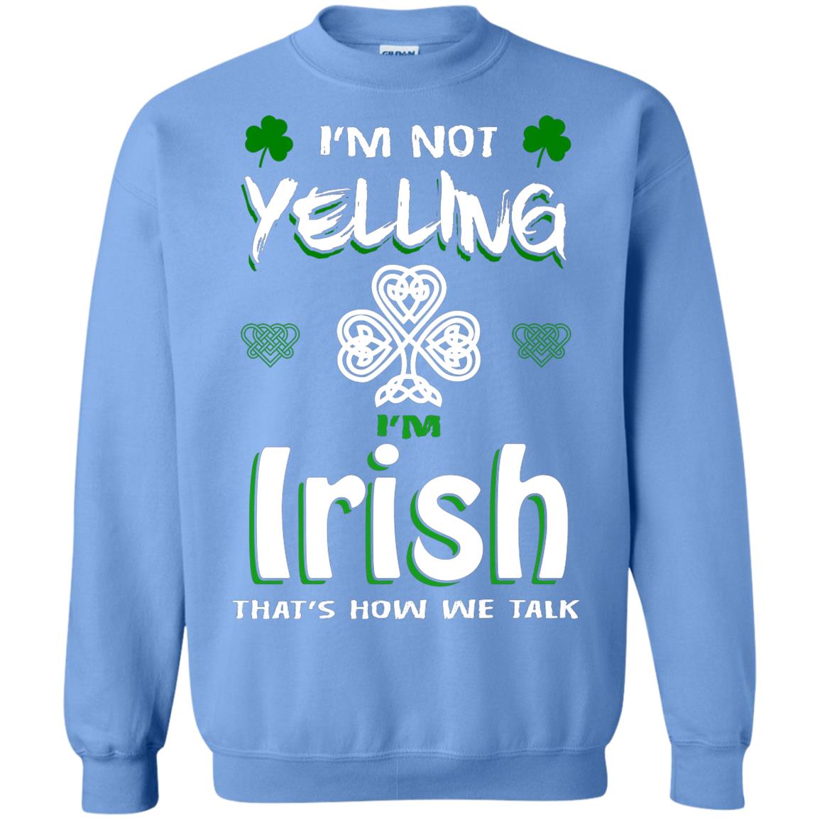 I'm Not Yelling I'm Irish That's How We Talk Ireland Shirt Carolina Blue