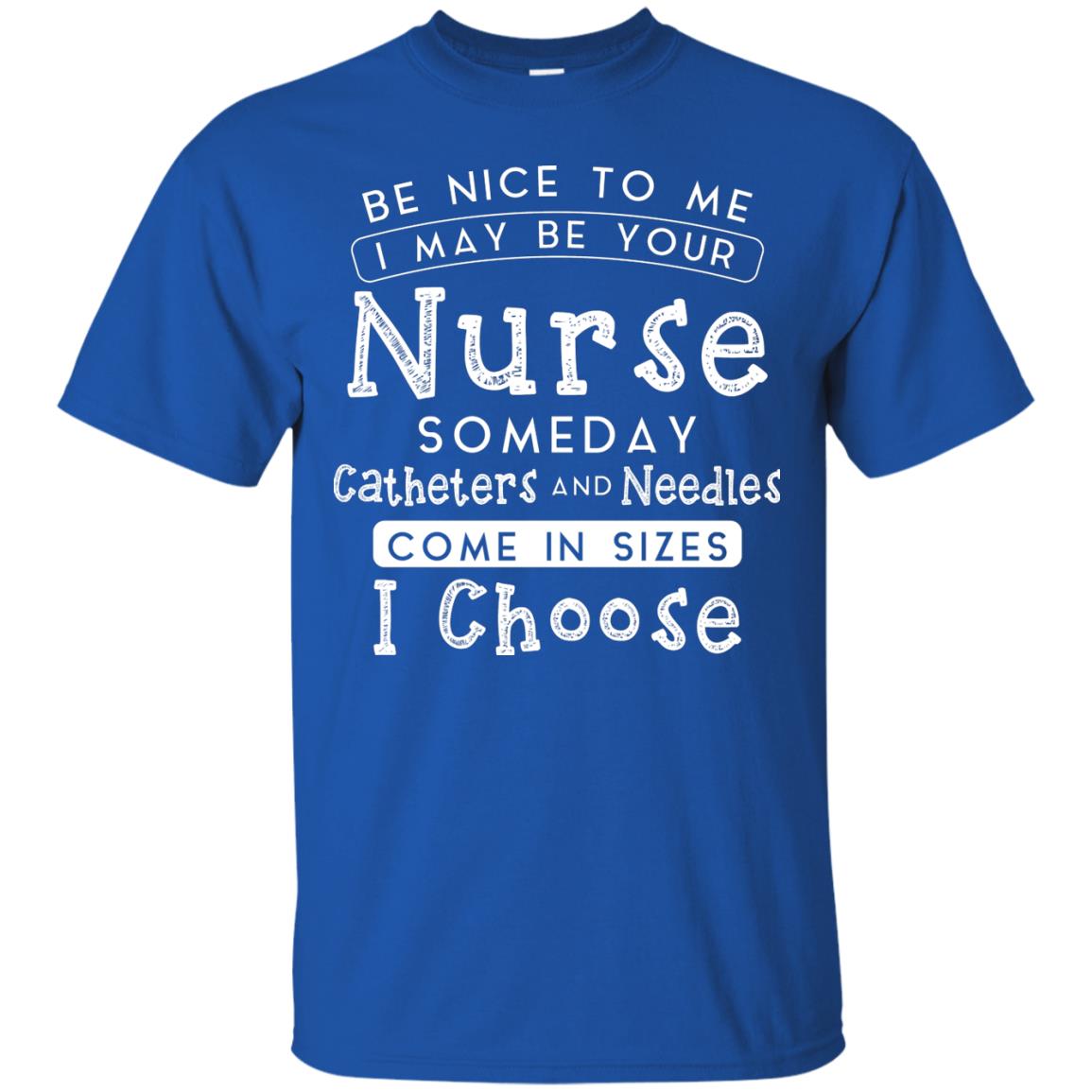 Be Nice To Me I May Be Your Nurse Someday Funny Shirt For Nursing Lover Royal
