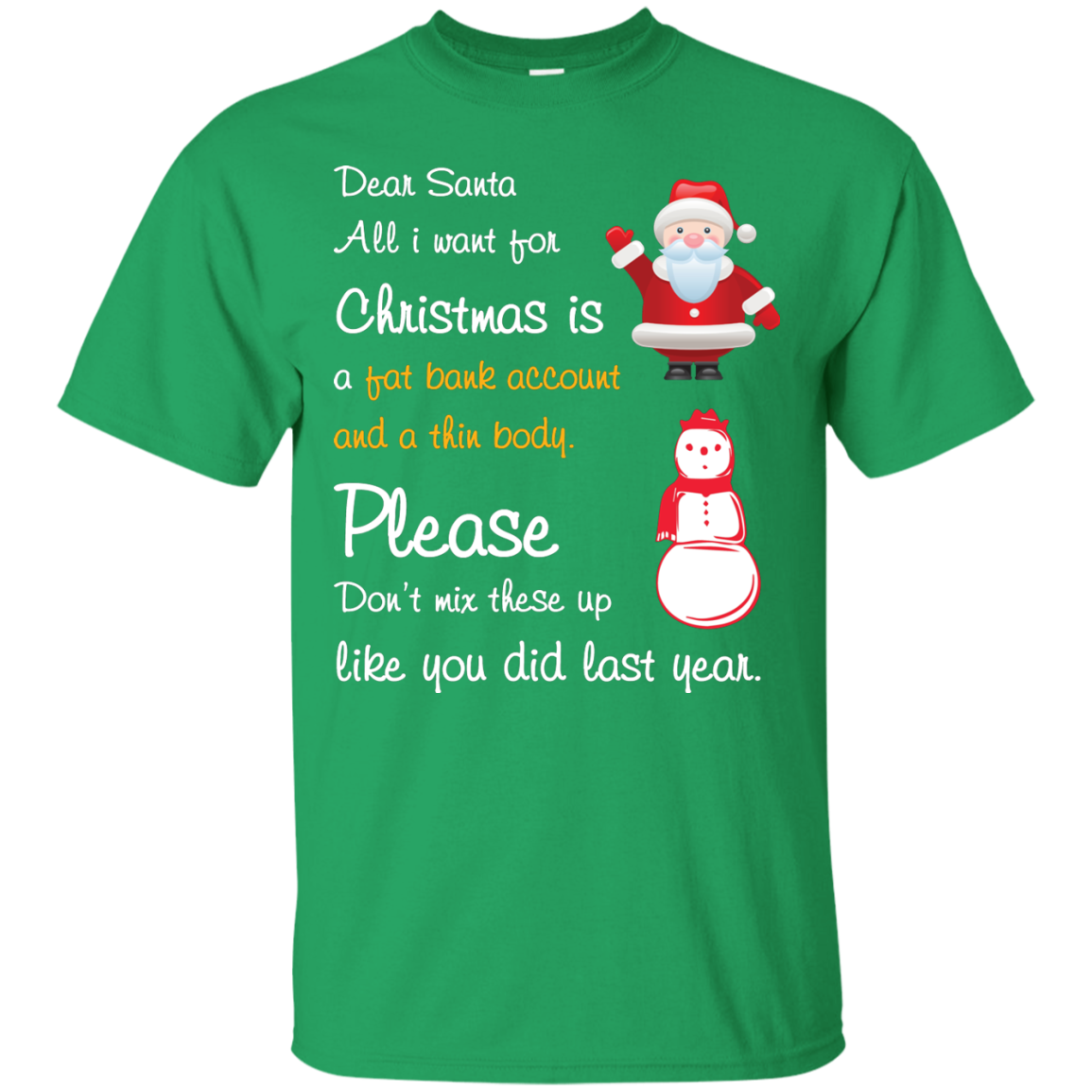 Christmas T-Shirt Dear Santa All I Want For Christmas Is A Fat Bank Account And A Thin Body Please Don't Mix These Up Like You Did Last Year Irish Green
