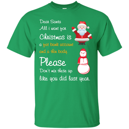 Christmas T-Shirt Dear Santa All I Want For Christmas Is A Fat Bank Account And A Thin Body Please Don't Mix These Up Like You Did Last Year Irish Green