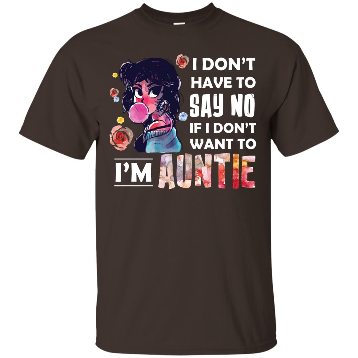 I Don_t Have To Say No If I Don_t Want To I_m Auntie Aunt Shirt Dark Chocolate