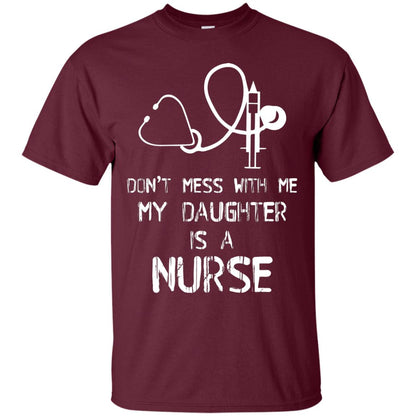Don’t Mess With Me My Daughter Is A Nurse Funny Nurse Shirt For Parents Maroon