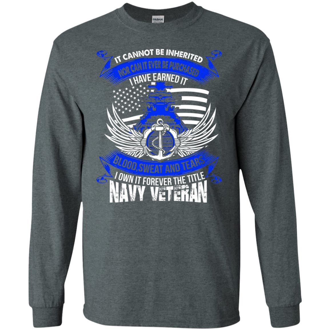 It Cannot Be Inherited Nor Can It Ever Be Purchased I Have Earned It Blood Sweat And Tears I Own It Forever The Title Navy Veteran Dark Heather
