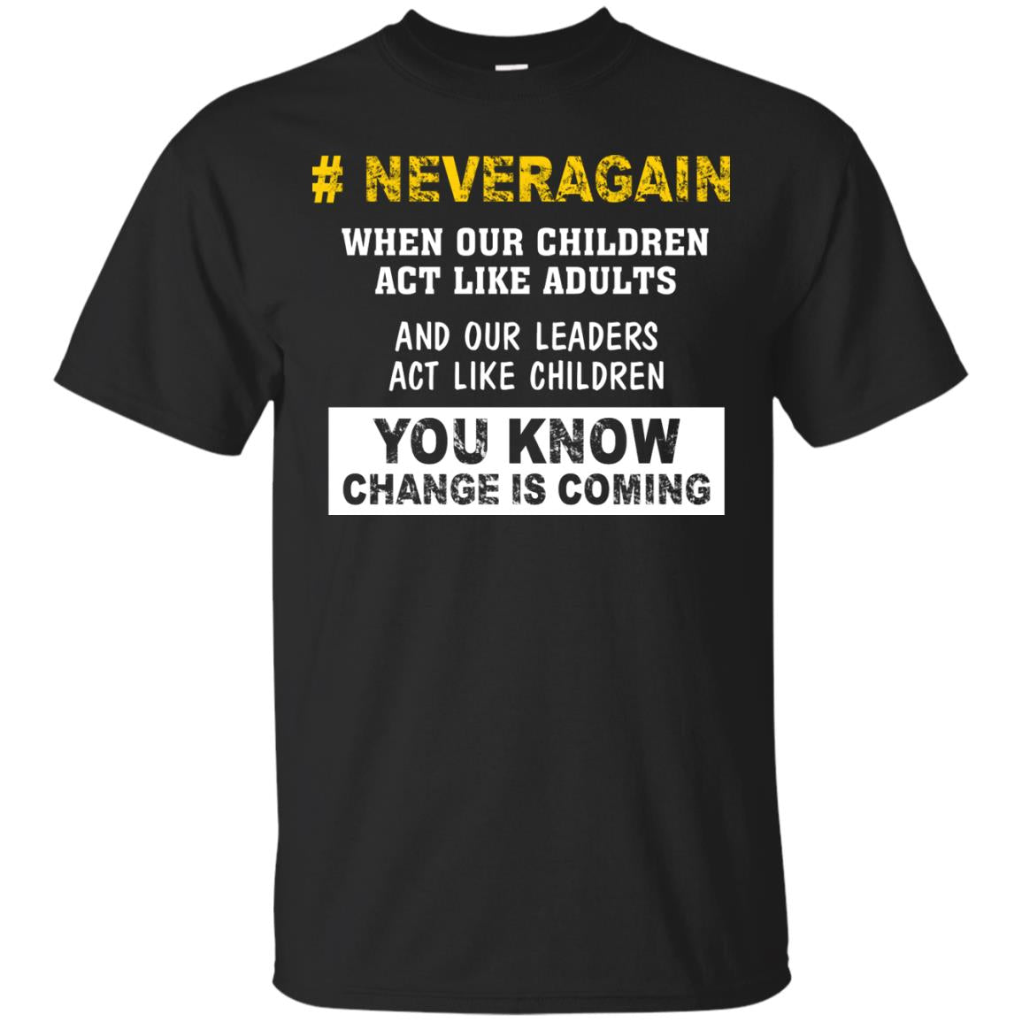Neveragain When Our Children Act Like Adults And Our Leaders Act Like Children You Know Change Is Coming Gun Control T-shirt Black
