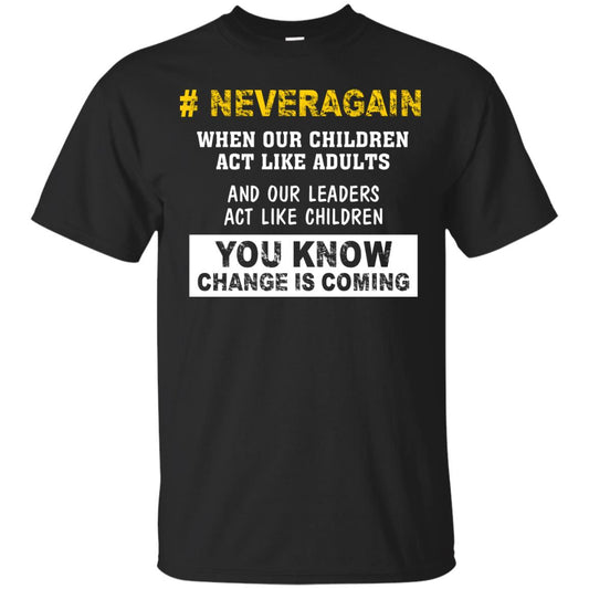 Neveragain When Our Children Act Like Adults And Our Leaders Act Like Children You Know Change Is Coming Gun Control T-shirt Black
