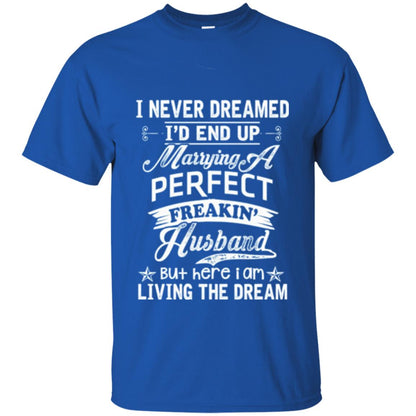 Wife T-shirt I Never Dreamed I_d End Up Marrying Perfect Freakin_ Husband Royal