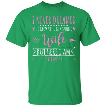 I Never Dreamed Id Grow Up To Be A Spoiled Wife Shirt Irish Green