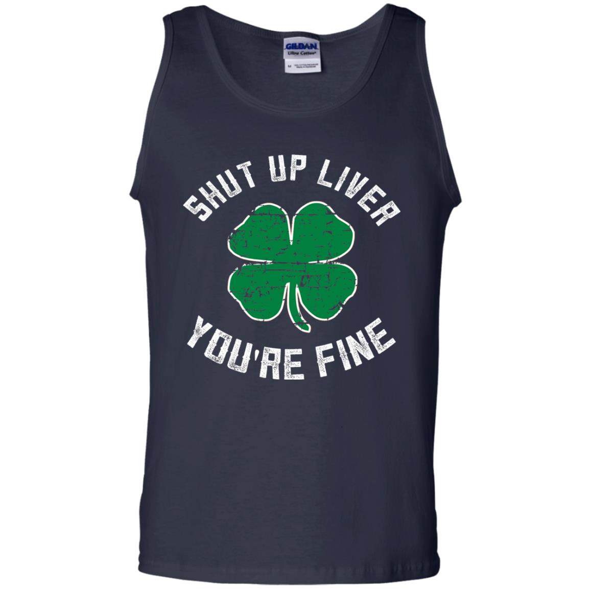 Shut Up Liver You_re Fine St Patrick_s Day T-shirt Navy