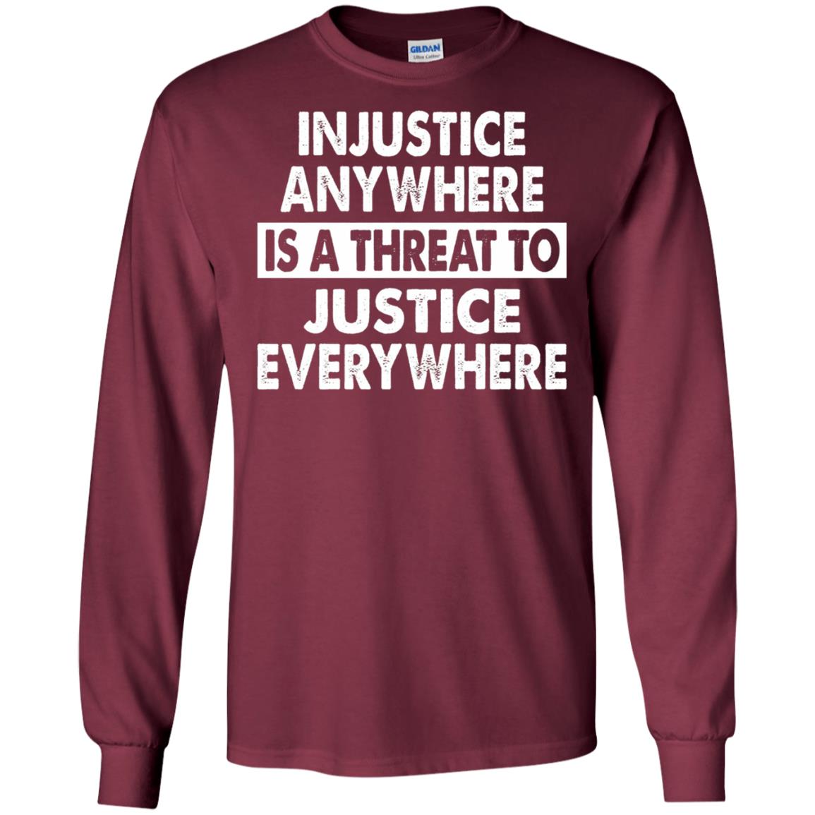 Injustice Anywhere Is A Threat To Justice Everywhere T-shirt Maroon