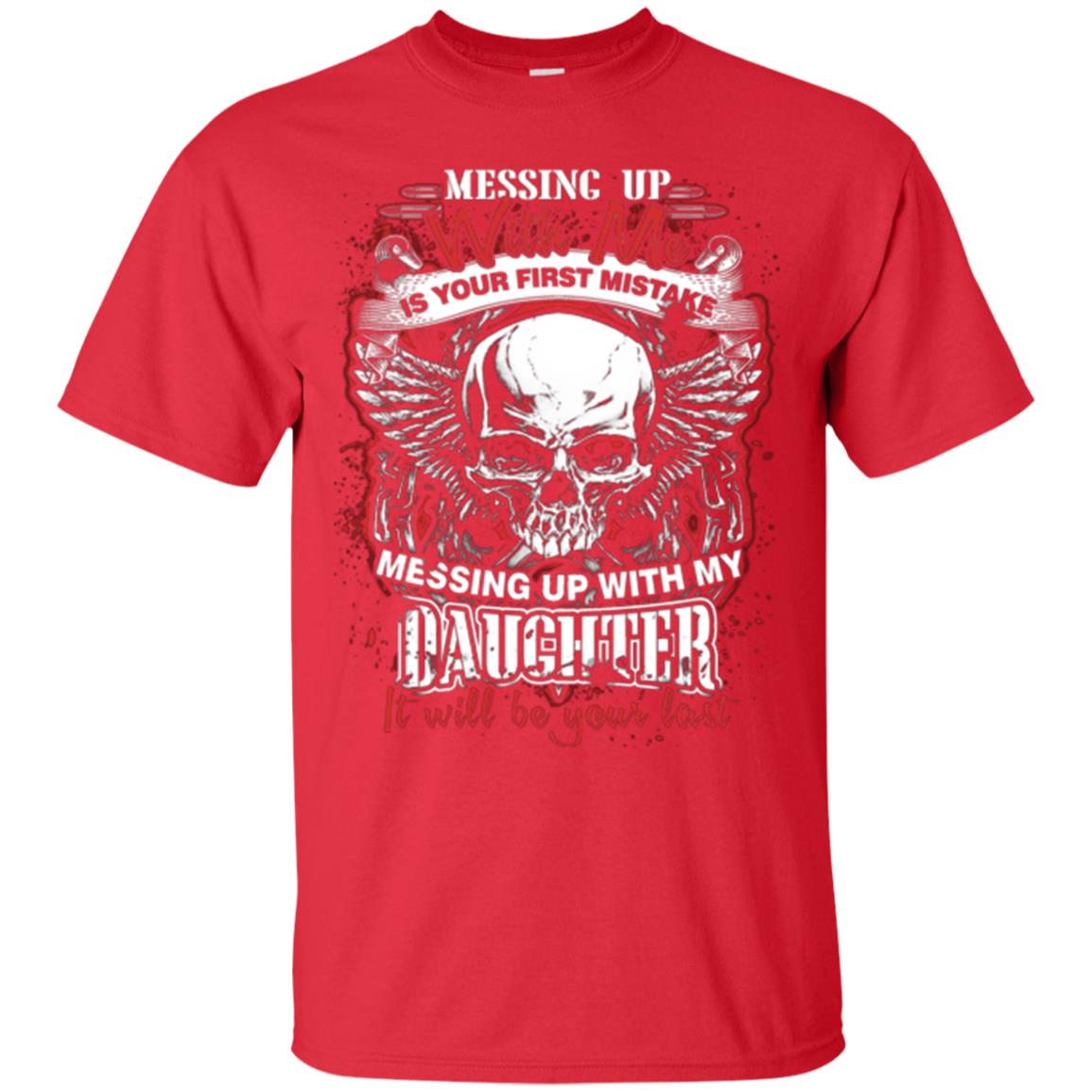 Messing Up With Me Is Your First Mistake. Messing Up With My Daughter, It Will Be Your Last Daddy T-shirt Red