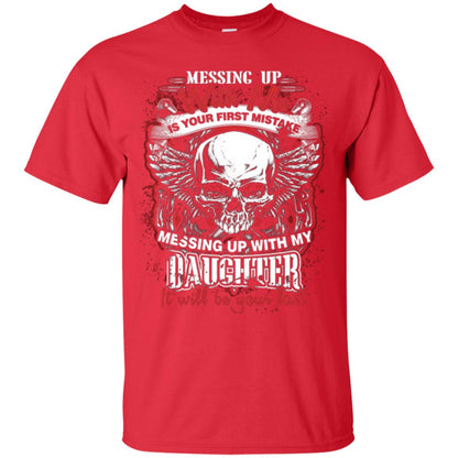 Messing Up With Me Is Your First Mistake. Messing Up With My Daughter, It Will Be Your Last Daddy T-shirt Red