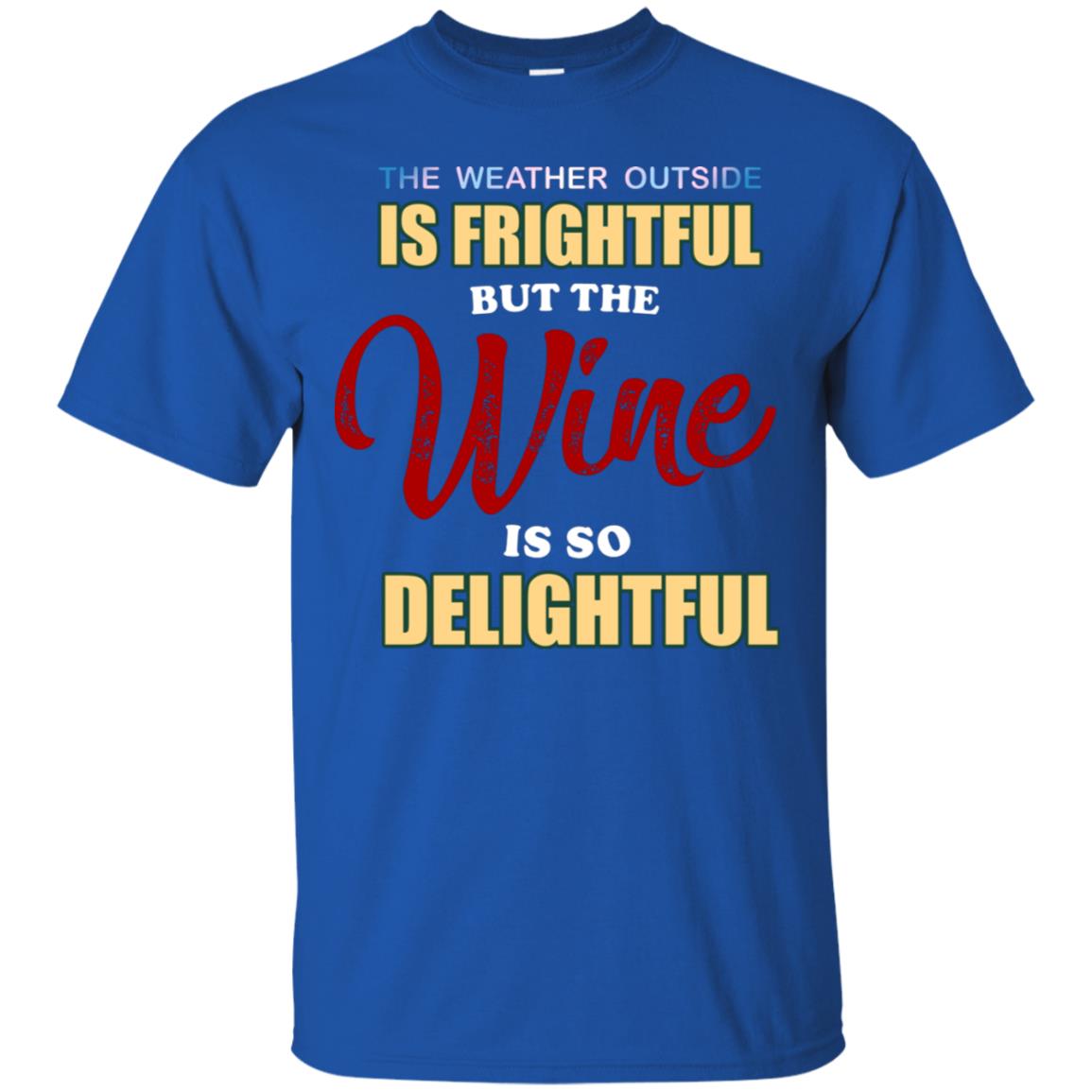 The Weather Outside Is Frightful But The Wine Is So Delightful Shirt Royal