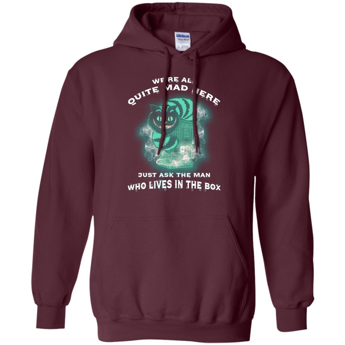 We_re All Quite Mad Here Just Ask The Man Who Lives In The Box Film Lover T-shirt Maroon