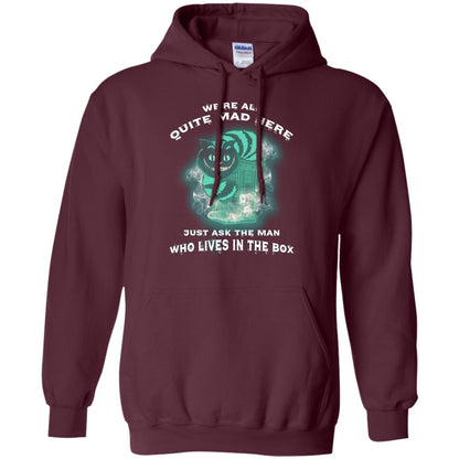We_re All Quite Mad Here Just Ask The Man Who Lives In The Box Film Lover T-shirt Maroon