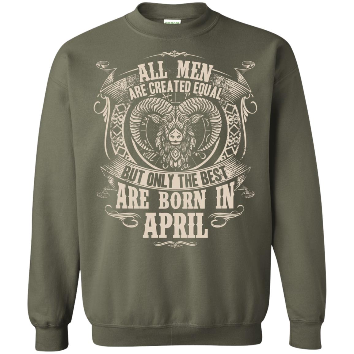 All Men Are Created Equal, But Only The Best Are Born In April T-shirt Military Green