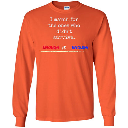 I March For The Ones Who Didn_t Survive Enough Is Enough Gun Control T-shirt Orange