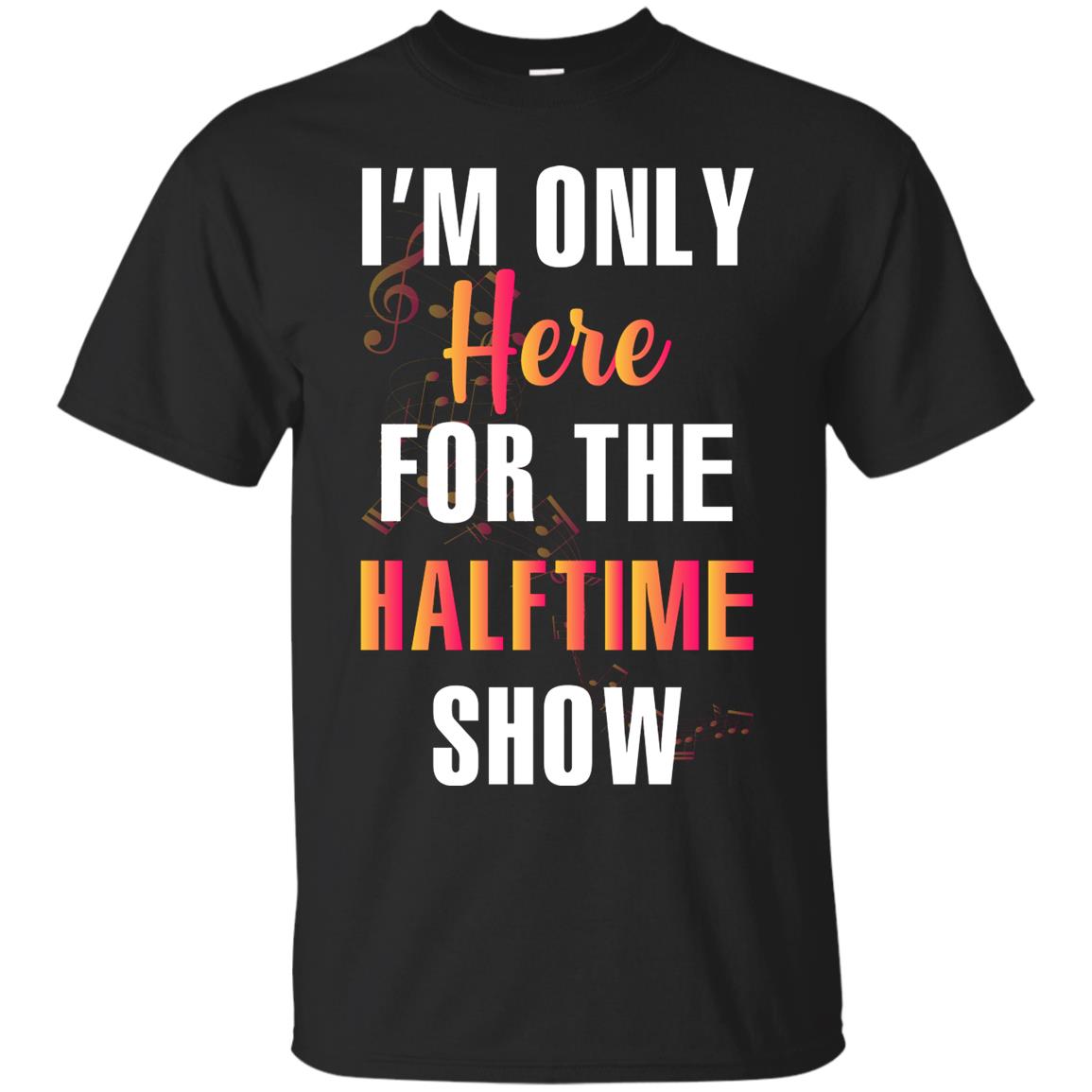 Im Only Here For The Halftime Show Marching Band Music Lovers Shirt Black