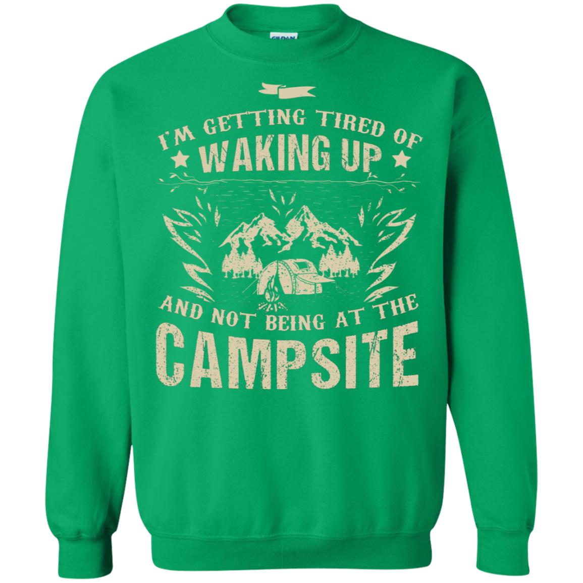 I'm Getting Tired Of Waking Up And Not Being At The Campsite Shirt Irish Green