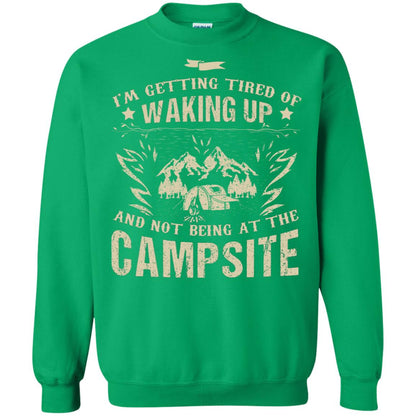 I'm Getting Tired Of Waking Up And Not Being At The Campsite Shirt Irish Green
