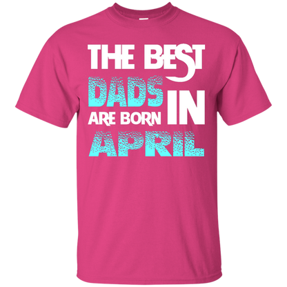 Daddy T-shirt The Best Dads Are Born In April Heliconia