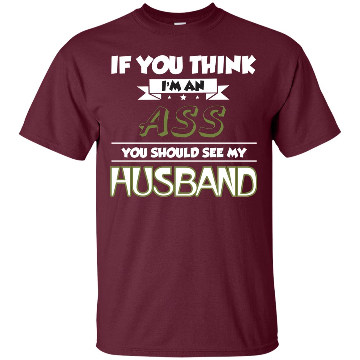 If You Think I_m An Ass You Should See My Husband Shirt For Wife Maroon