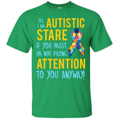 Autistic T-shirt Yes, I Am Autistic Stare If You Must, I'm Not Paying Attention To You Anyway Irish Green
