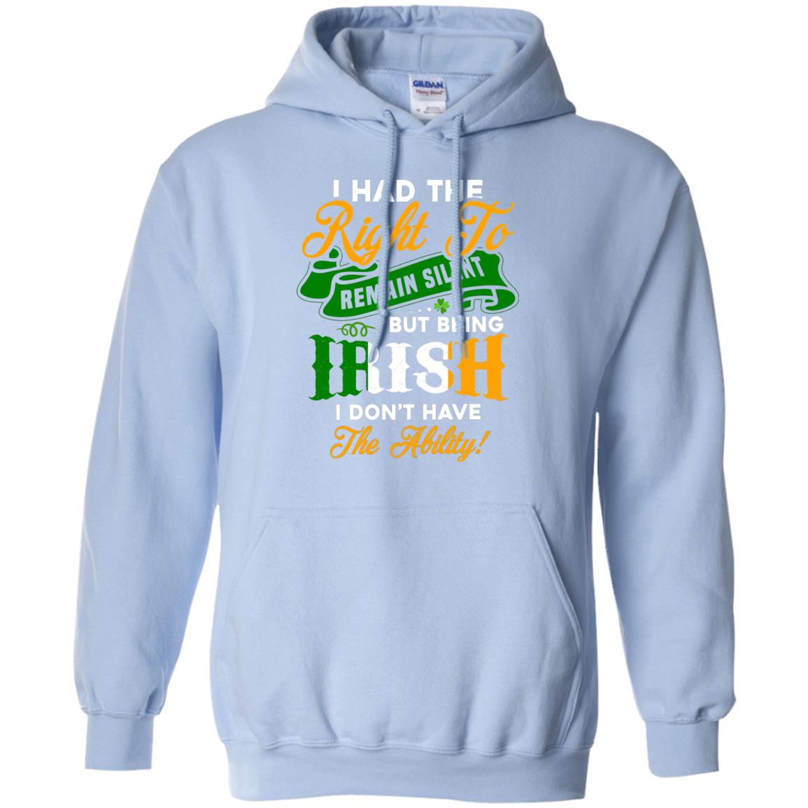 I Had The Right To Remain Silent But Being Irish I Don_t Have The Bility Light Blue