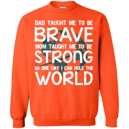 Dad Taught Me To Be Brave Mom Taught Me To Be Strong Parents Pride Shirt Orange