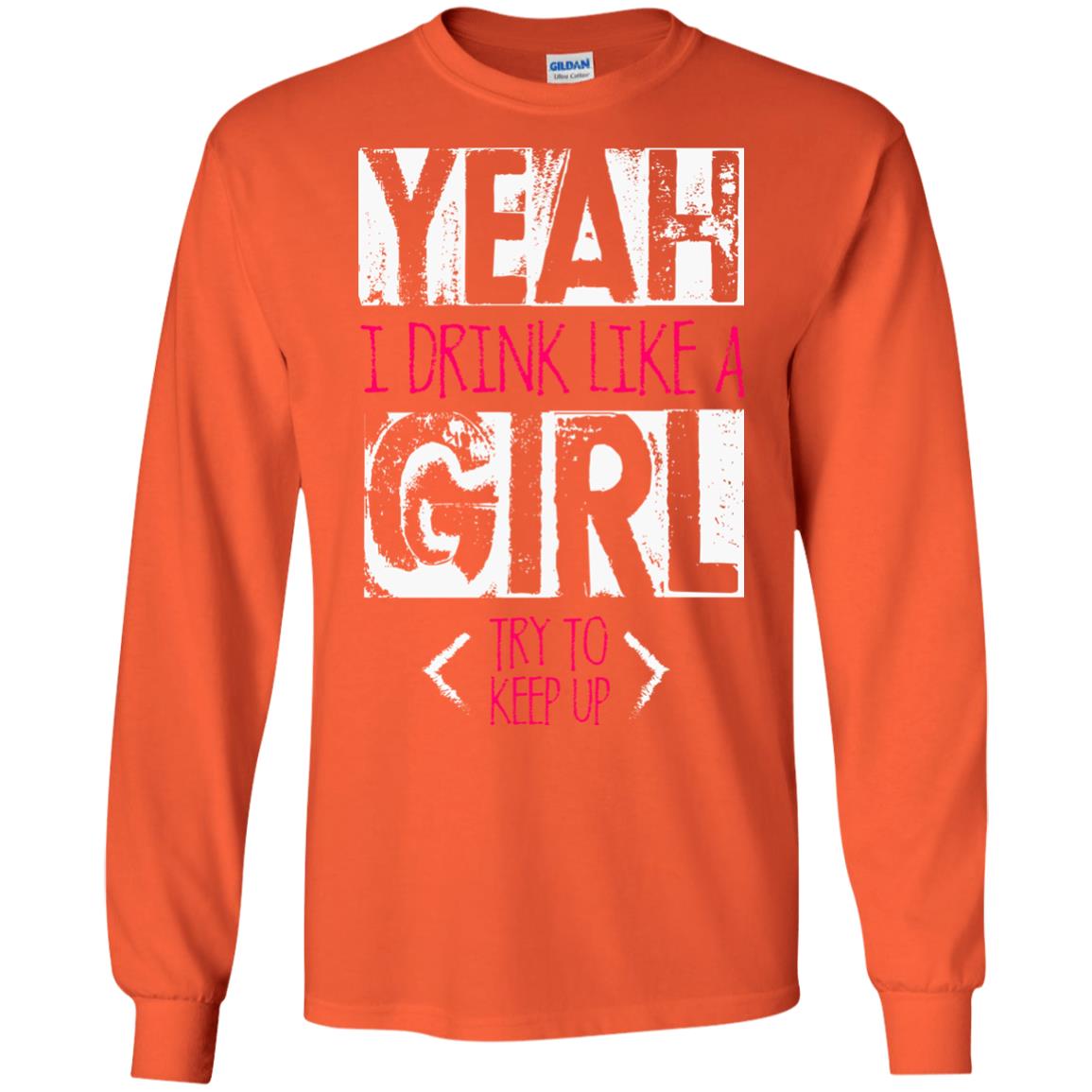 Yeah I Drink Like A Girl Try To Keep Up Drinking Gift Shirt For Girls Orange
