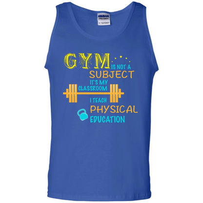 Gym Is Not A Subject It's My Classroom Teach Physical Edcucation Shirt Royal