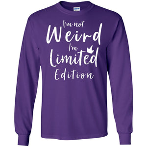 I'm Not Weird I'm Limited Edition ShirtG240 Gildan LS Ultra Cotton T-Shirt