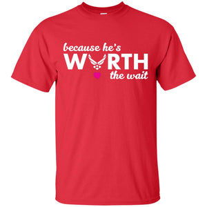 Because He Is Worth The Wait Military Wife Girlfriend T-shirt