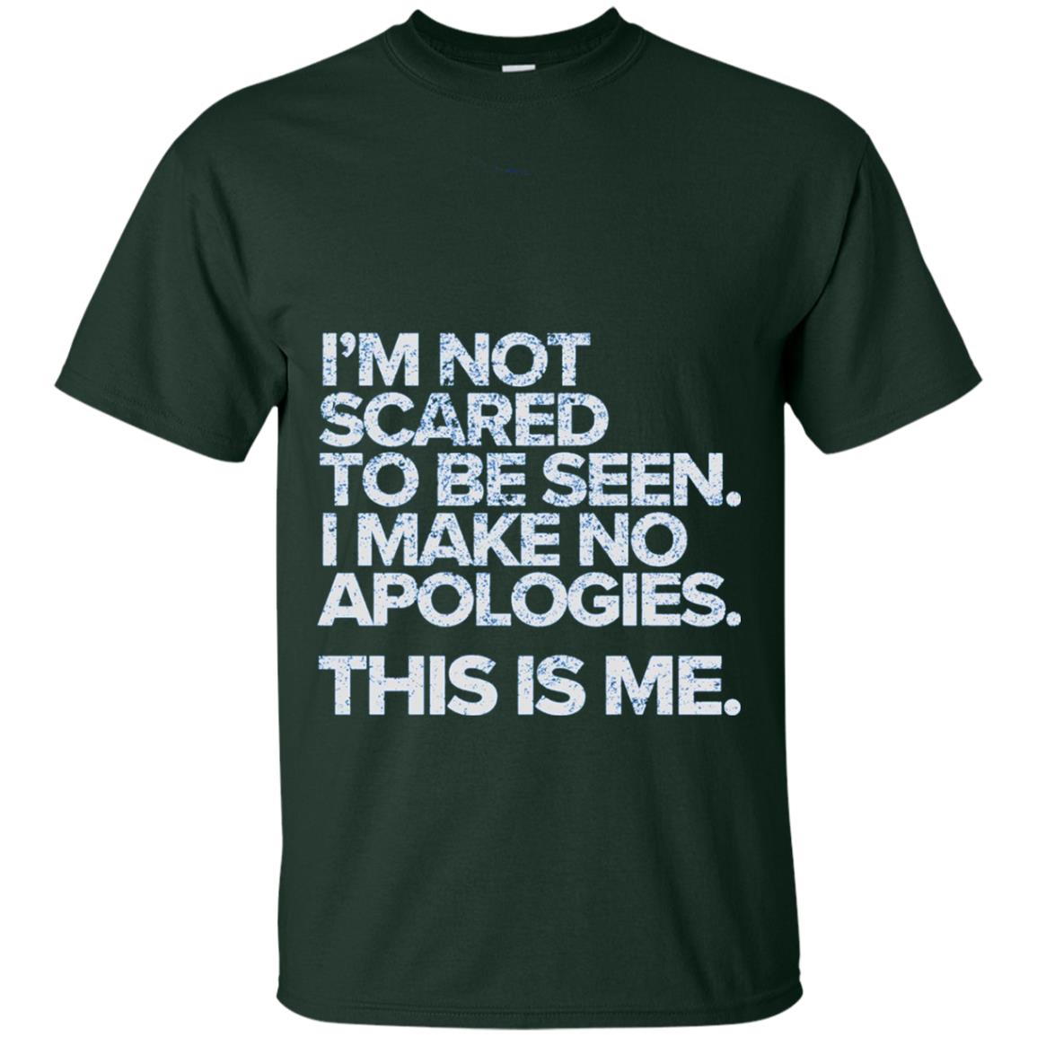 I_m Not Scared To Be Seen I Make No Apologies T-shirt Forest