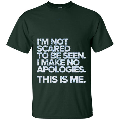 I_m Not Scared To Be Seen I Make No Apologies T-shirt Forest