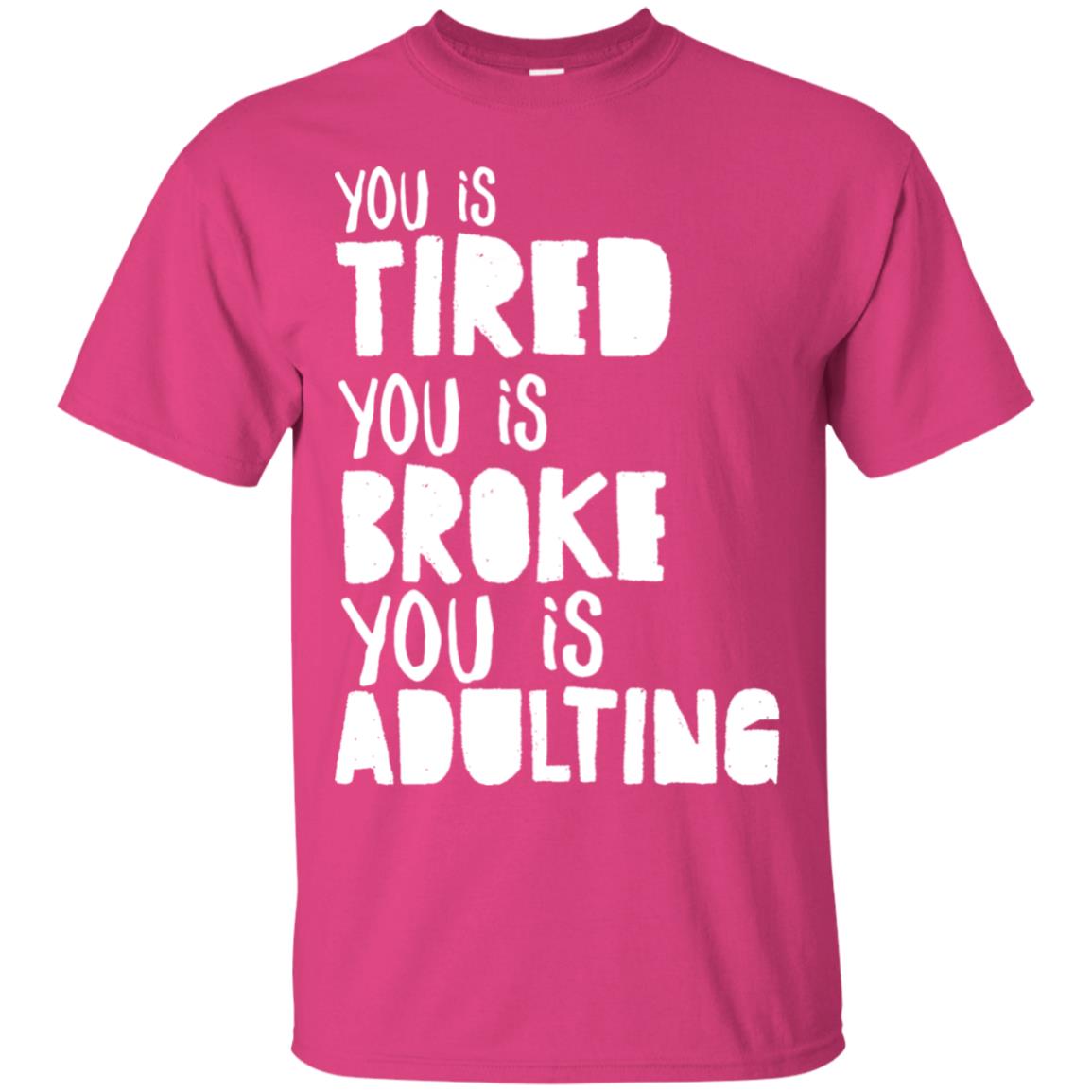 You Is Tired You Is Broke You Is Adulting Shirt Heliconia
