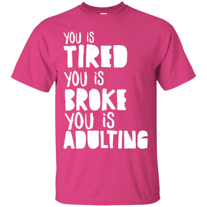 You Is Tired You Is Broke You Is Adulting Shirt Heliconia