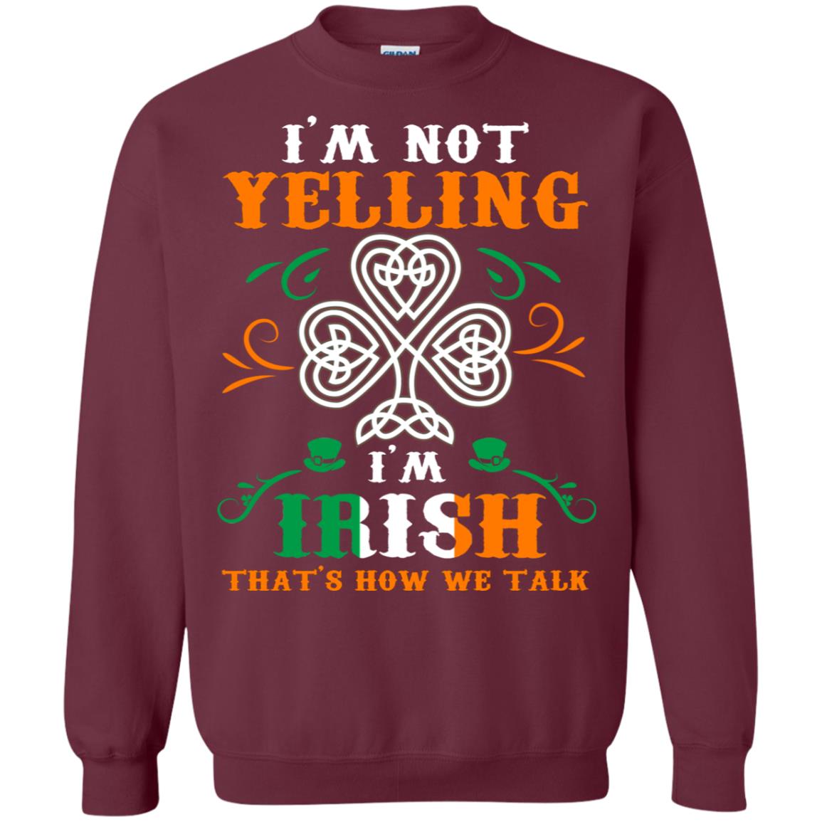 I'm Not Yelling I'm Irish That's How We Talk Ireland Gift Shirt Maroon