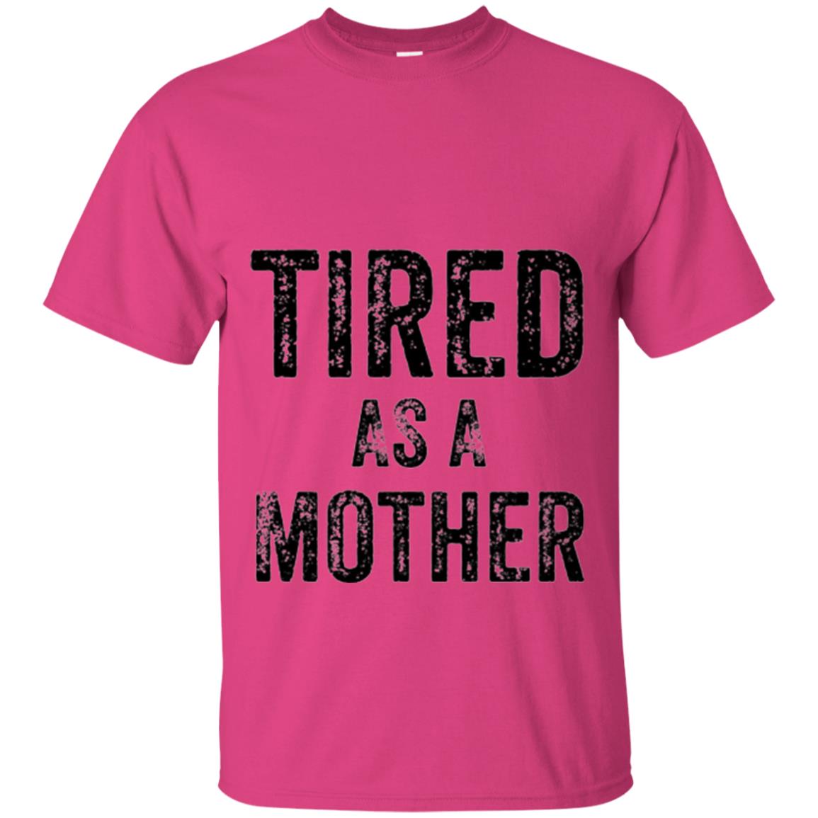 Mom T-shirt Tired As A Mother T-shirt Heliconia