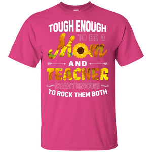 Tough Enough To Be A Mom And Teacher Crazy Enough To Rock Them BothG200 Gildan Ultra Cotton T-Shirt